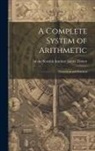 Of The Scottish Institute Ja Trotter - A Complete System of Arithmetic: Theoretical and Practical