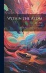 John Mills - Within the Atom: A Popular View of Electrons and Quanta