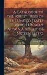 George Vasey - A Catalogue of the Forest Trees of the United States Which Usually Attain a Height of Sixteen Feet O