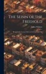 Joshua Williams - The Seisin of the Freehold: Being Twelve Lectures Delivered in Gray's Inn Hall