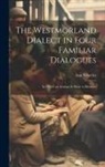 Ann Wheeler - The Westmorland Dialect in Four Familiar Dialogues: In Which an Attempt is Made to Illustrate