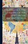 Anonymous - Deliverance, the Freeing of the Spirit in the Ancient World
