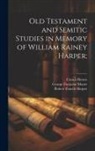 Francis Brown, Robert Francis Harper, George Footjoint Moore - Old Testament and Semitic Studies in Memory of William Rainey Harper