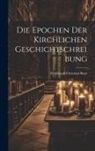 Ferdinand Christian Baur - Die Epochen der Kirchlichen Geschichtschreibung