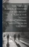 Anonymous - The Pioneer School a History of Shurtleff College the Oldest Educational Institution in the West