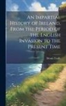 Dennis Taaffe - An Impartial History of Ireland, From the Period of the English Invasion to the Present Time