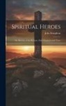 John Stoughton - Spiritual Heroes; or, Sketches of the Puritans, Their Character and Times