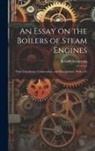 Robert Armstrong - An Essay on the Boilers of Steam Engines: Their Calculation, Construction, and Management, With a Vi