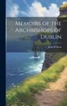 John D'Alton - Memoirs of the Archbishops of Dublin