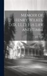 John Wood - Memoir of Henry Wilkes, D.D., LL.D. His Life and Times