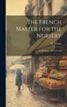 M. Lepage - The French Master for the Nursery; or, Early Lessons in French