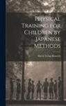 Harrie Irving Hancock - Physical Training for Children by Japanese Methods