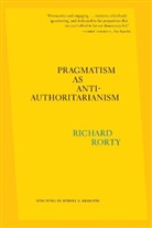 Robert B. Brandom, Eduardo Mendieta, Richard Rorty, Rorty Richard, Eduardo Mendieta, Mendieta Eduardo - Pragmatism As Anti-Authoritarianism