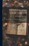 Richard Chenevix Trench - Proverbs and Their Lessons: Being the Substance of Lectures Delivered to Young Men's Societies at Po