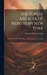 Nathaniel Wheeler Coffin - The Forest Arcadia of Northern New York: Embracing a View of Its Mineral, Agricultural, and Timber R
