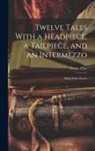 Grant Allen - Twelve Tales With a Headpiece, a Tailpiece, and an Intermezzo: Being Select Stories
