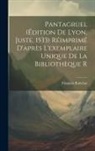 François Rabelais - Pantagruel (édition de Lyon, Juste, 1533) Réimprimé d'après l'exemplaire unique de la bibliothèque r
