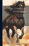 William Hope, Jacques De Solleysel - The Compleat Horseman: Or, Perfect Farrier: in two Parts: Part I. Discovering the Surest Marks of the Beauty, Goodness Faults, and Imperfecti