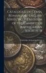 Cambridge Antiquarian Society (Cambri - Catalogue of Coins, Roman and English Series, in the Museum of the Cambridge Antiquarian Society. 18