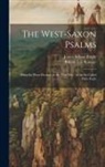 James Wilson Bright, Robert Lee Ramsay - The West-Saxon Psalms: Being the Prose Portion, or the 'first Fifty, ' of the So-called Paris Psalte