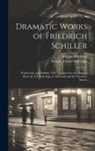 Samuel Taylor Coleridge, Friedrich Schiller - Dramatic Works of Friedrich Schiller: Wallenstein and Wilhelm Tell. Translated in the Original Metre by S.T. Coleridge, J. Churchill and Sir Theodore