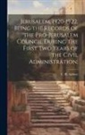 C. R. Ashbee - Jerusalem, 1920-1922, Being the Records of the Pro-Jerusalem Council During the First two Years of the Civil Administration