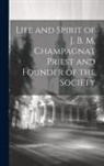 Anonymous - Life and Spirit of J. B. M. Champagnat Priest and Founder of the Society