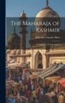 Jogendra Chandra Basu - The Maharaja of Kashmir: A Vindication and An Appeal