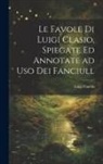 Luigi Fiacchi - Le favole di Luigi Clasio, spiegate ed annotate ad uso dei fanciull