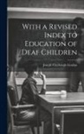 Joseph Claybaugh Gordon - With a Revised Index to Education of Deaf Children