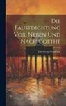 Karl Georg Wendriner - Die Faustdichtung vor, Neben und Nach Goethe