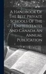 Anonymous - A Handbook Of The Best Private Schools Of The United States And Canada An Annual Publication