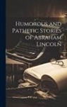 Anonymous - Humorous and Pathetic Stories of Abraham Lincoln