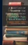James Orchard Halliwell-Phillipps - A Brief List of Some of the Rarer and Most Curious Old-book Rarities