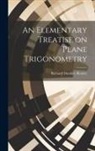 Richard Dunkley Beasley - An Elementary Treatise on Plane Trigonometry