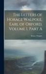 Horace Walpole - The Letters of Horace Walpole, Earl of Orford, Volume 1, Part A