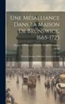 Charles Prosper Horric de Beaucaire - Une mésalliance dans la maison de Brunswick, 1665-1725: Éléonore Desmier d'Olbreuze, duchesse de Zell