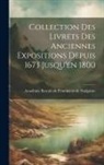 Académie Royale de Peinture E. (France) - Collection des Livrets des Anciennes Expositions Depuis 1673 Jusqu'en 1800