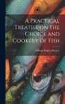 Piscator William Hughes - A Practical Treatise on the Choice and Cookery of Fish