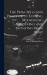 William Norman Brown - The Principles and Practice of Dipping, Burnishing, Lacquering and Bronzing Brass Ware