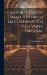 Segunda Edicion - Cristobal Colon, Drama Historico En Cuatro Actos Y En Verso Original