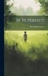 Alice Henry Groser - Be Ye Perfect