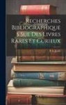 P. L. Jacob (Bibliophle) - Recherches Bibliographiques Sue Des Livres Rares Et Curieux