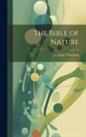 J. Arthur Thomson - The Bible of Nature