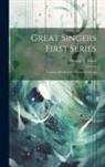 George T. Ferris - Great Singers First Series: Faustina Bordoni To Henrietta Sontag