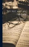 Frederic H. Cowen - My art and my Friends
