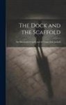 Unknown - The Dock and the Scaffold: The Manchester Tragedy and the Cruise of the Jacknell