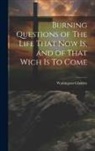 Washington Gladden - Burning Questions of The Life That Now Is, and of That Wich Is To Come