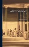 Aristophanes - Aristophane: Traduction nouvelle; Tome II