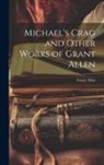 Grant Allen - Michael's Crag and Other Works of Grant Allen